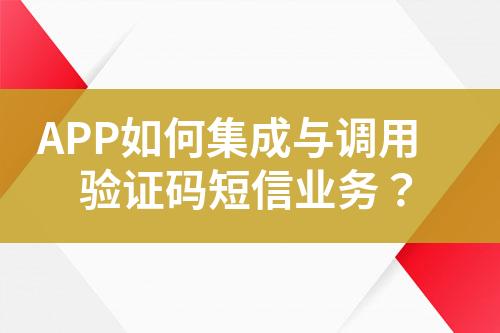 APP如何集成與調(diào)用驗(yàn)證碼短信業(yè)務(wù)？