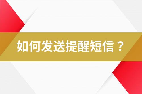如何發(fā)送提醒短信?