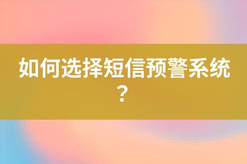如何選擇短信預(yù)警系統(tǒng)？