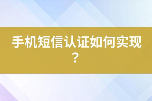 手機(jī)短信認(rèn)證如何實(shí)現(xiàn)?