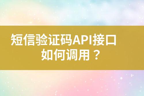 短信驗(yàn)證碼API接口如何調(diào)用？