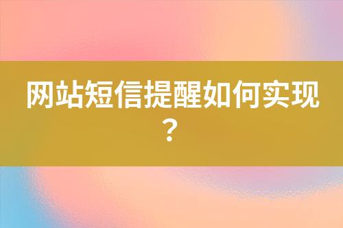 網(wǎng)站短信提醒如何實現(xiàn)？